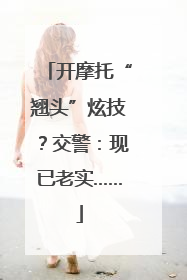 开摩托“翘头”炫技？交警：现已老实……