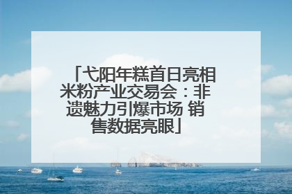 弋阳年糕首日亮相米粉产业交易会：非遗魅力引爆市场 销售数据亮眼