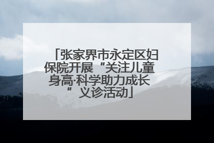 张家界市永定区妇保院开展“关注儿童身高·科学助力成长”义诊活动