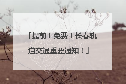 提前！免费！长春轨道交通重要通知！