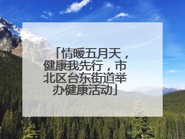 情暖五月天，健康我先行，市北区台东街道举办健康活动
