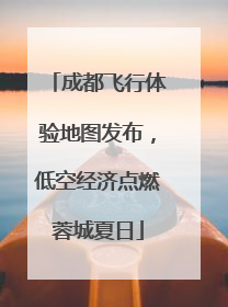 成都飞行体验地图发布，低空经济点燃蓉城夏日