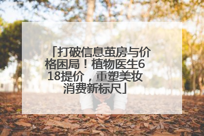 打破信息茧房与价格困局！植物医生618提价，重塑美妆消费新标尺