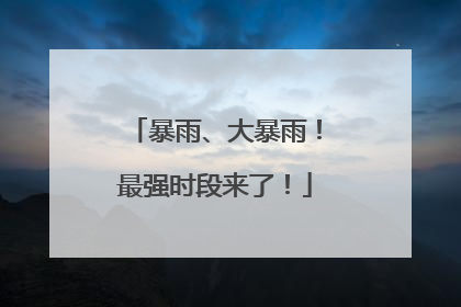 暴雨、大暴雨！最强时段来了！