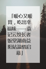 暖心又暖胃，吃出幸福味——袁记云饺长者饭堂湖南益阳站温情启幕