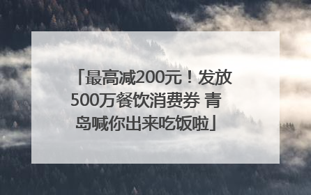 最高减200元！发放500万餐饮消费券 青岛喊你出来吃饭啦