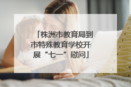 株洲市教育局到市特殊教育学校开展“七一”慰问