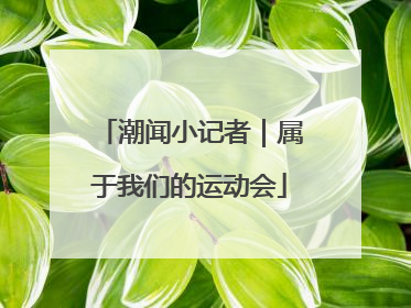 潮闻小记者｜属于我们的运动会
