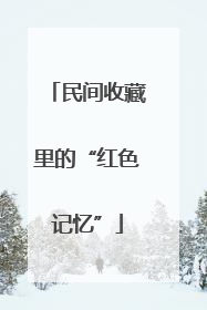 民间收藏里的“红色记忆”