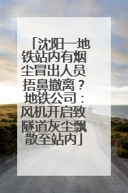 沈阳一地铁站内有烟尘冒出人员捂鼻撤离？地铁公司：风机开启致隧道灰尘飘散至站内