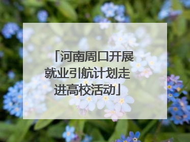 河南周口开展就业引航计划走进高校活动