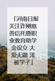 河南日报关注许刚慈善信托暨职业教育助学金设立 大爱无疆 泽被学子