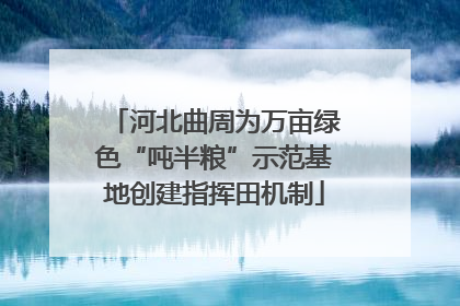 河北曲周为万亩绿色“吨半粮”示范基地创建指挥田机制