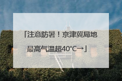 注意防暑！京津冀局地最高气温超40℃→