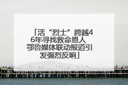 活“烈士”跨越46年寻找救命恩人 鄂鲁媒体联动报道引发强烈反响