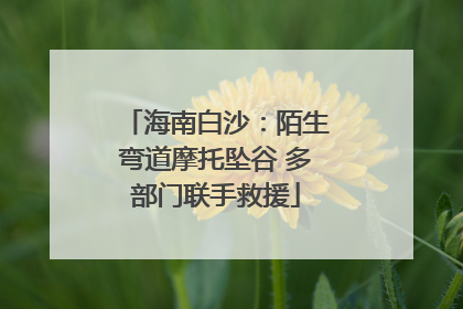 海南白沙：陌生弯道摩托坠谷 多部门联手救援