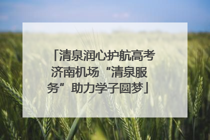 清泉润心护航高考 济南机场“清泉服务”助力学子圆梦