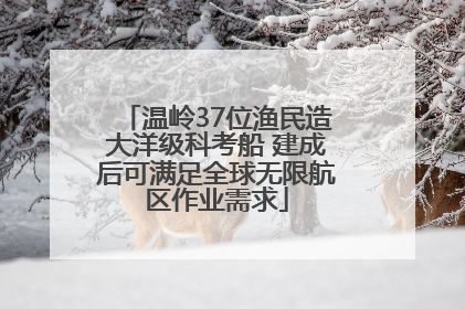 温岭37位渔民造大洋级科考船 建成后可满足全球无限航区作业需求