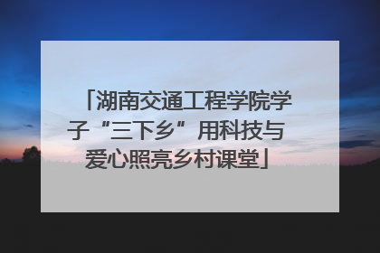 湖南交通工程学院学子“三下乡”用科技与爱心照亮乡村课堂