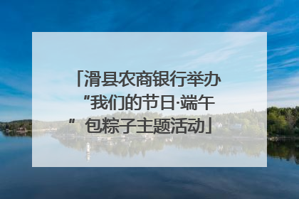 滑县农商银行举办“我们的节日·端午”包粽子主题活动