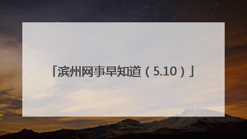 滨州网事早知道（5.10）