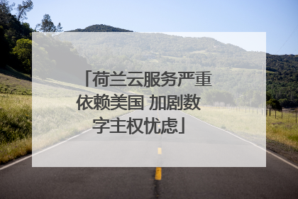 荷兰云服务严重依赖美国 加剧数字主权忧虑