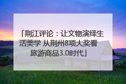 荆江评论：让文物演绎生活美学 从荆州8项大奖看旅游商品3.0时代