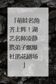 萌娃名角齐上阵！湖艺名师凌静携弟子燃爆杜鹃花剧场