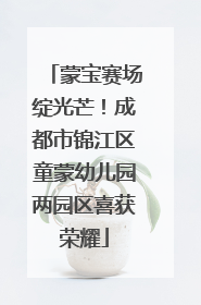 蒙宝赛场绽光芒！成都市锦江区童蒙幼儿园两园区喜获荣耀