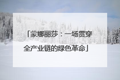 蒙娜丽莎：一场贯穿全产业链的绿色革命