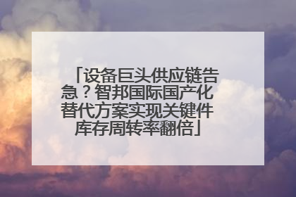 设备巨头供应链告急？智邦国际国产化替代方案实现关键件库存周转率翻倍
