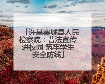许昌襄城县人民检察院：普法宣传进校园 筑牢学生安全防线