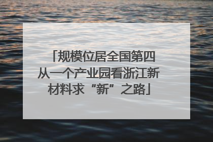 规模位居全国第四 从一个产业园看浙江新材料求“新”之路