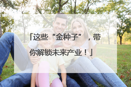 这些“金种子”，带你解锁未来产业！
