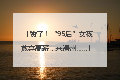 赞了！“95后”女孩放弃高薪，来福州……