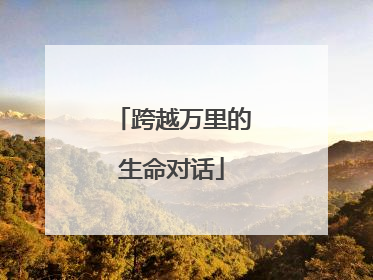 跨越万里的生命对话