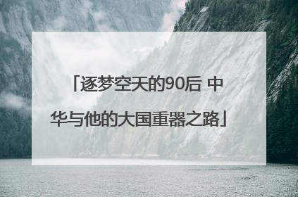 逐梦空天的90后 中华与他的大国重器之路