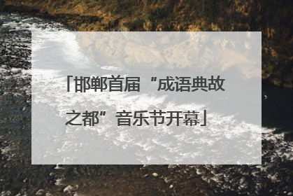 邯郸首届“成语典故之都”音乐节开幕