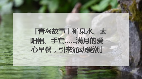 青岛故事丨矿泉水、太阳帽、手套……满月的爱心早餐，引来涌动爱潮