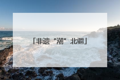 非遗“潮”北疆