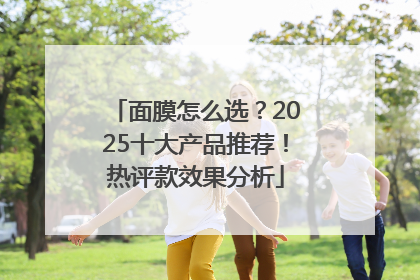 面膜怎么选？2025十大产品推荐！热评款效果分析