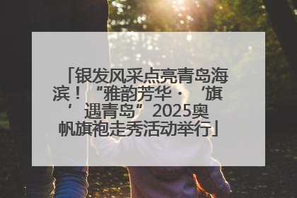 银发风采点亮青岛海滨！“雅韵芳华・‘旗’遇青岛”2025奥帆旗袍走秀活动举行