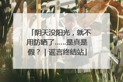 阴天没阳光，就不用防晒了……是真是假？｜谣言终结站