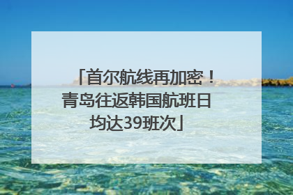 首尔航线再加密！青岛往返韩国航班日均达39班次