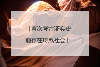 首次考古证实史前存在母系社会