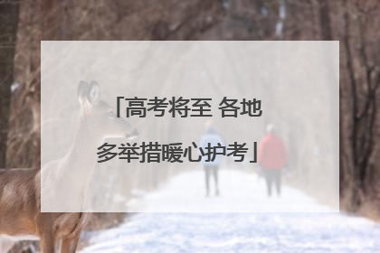高考将至 各地多举措暖心护考