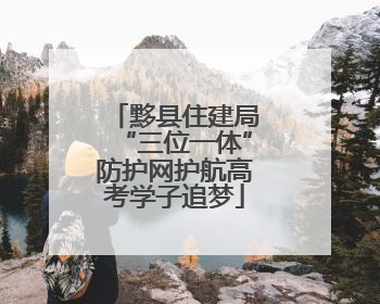黟县住建局“三位一体”防护网护航高考学子追梦