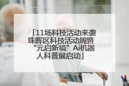 11场科技活动来袭 珠晖区科技活动周暨“元启新境”Ai机器人科普展启动