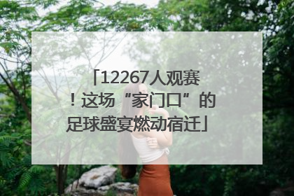 12267人观赛！这场“家门口”的足球盛宴燃动宿迁