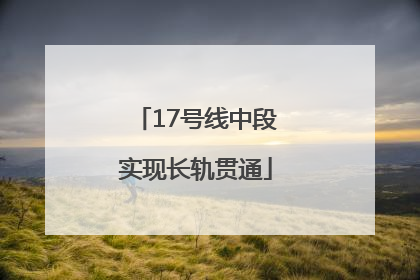 17号线中段实现长轨贯通